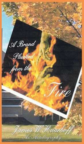 A Brand Plucked from the Fire - An Autobiography de James W. Haarhoff