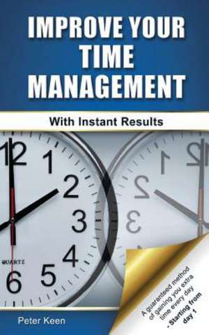 Improve Your Time Management - With Instant Results de Peter Keen