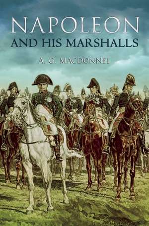 Napoleon and His Marshals de A.G. MACDONELL