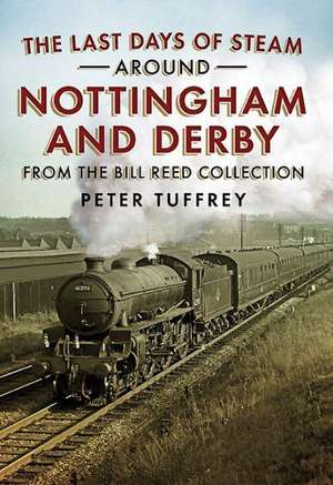 The Last Days of Steam Around Nottingham and Derby de PETER TUFFREY