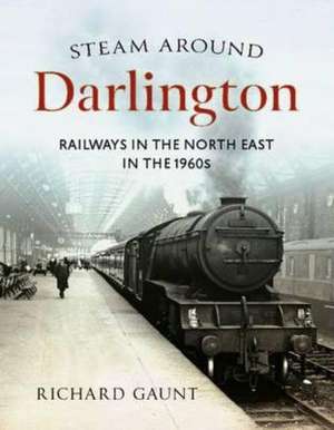 Steam Around Darlington de Richard Gaunt