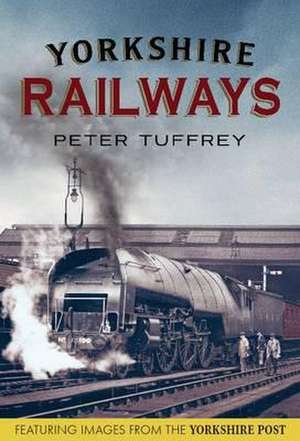 Yorkshire Railways: From the Yorkshire Post Archives de PETER TUFFREY