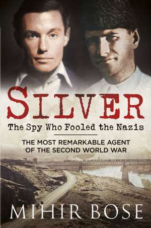 Silver: The Spy Who Fooled the Nazis de Mihir Bose