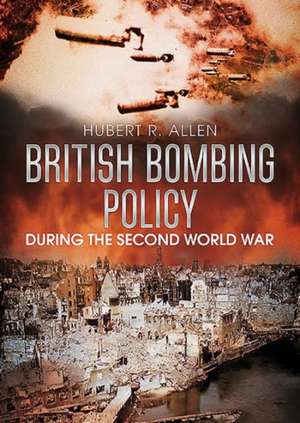 British Bombing Policy During the Second World War de Hubert R Allen