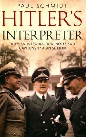 Hitler S Interpreter: No.452 (Australian), 485 (New Zealand) and 602 (City of Glasgow) Squadrons, 1941 de Paul Schmidt