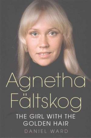 Agnetha Faltskog the Girl with the Golden Hair de Daniel Ward