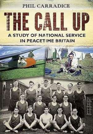 The Call Up: A Study of National Service in Peacetime Britain de PHIL CARRADICE