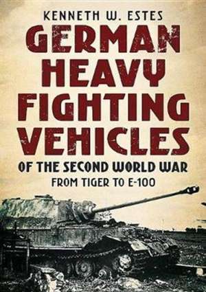 German Heavy Fighting Vehicles of the Second World War de Kenneth Estes