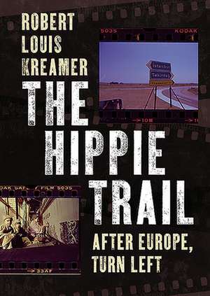 The Hippie Trail: After Europe, Turn Left de Robert Kreamer