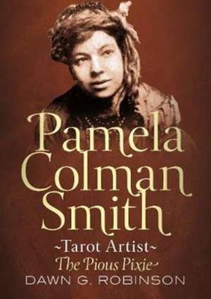 Pamela Colman Smith: Tarot Artist: The Pious Pixie de Dawn Robinson