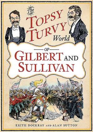 The Topsy Turvy World of Gilbert and Sullivan de Keith Dockray