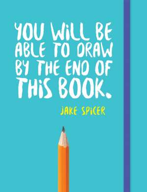 You Will Be Able to Draw by the End of This Book de Jake Spicer