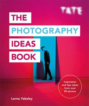 Tate: The Photography Ideas Book de Lorna Yabsley