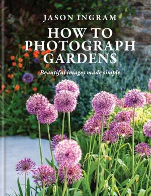 How to Photograph Gardens de Jason Ingram