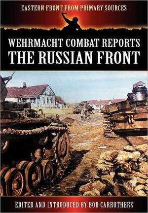 Wehrmacht Combat Reports - The Russian Front de Bob Carruthers