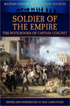 Soldier of the Empire - The Note-Books of Captain Coignet de Jean-Roch Coignet