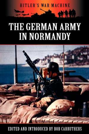 The German Army in Normandy de Bob Carruthers