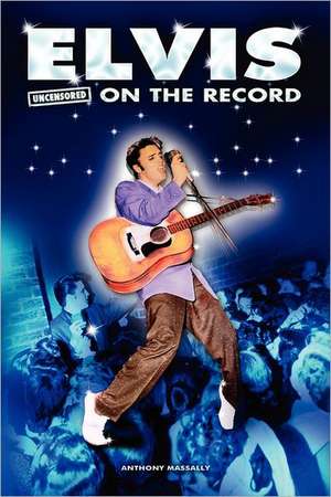 Elvis - Uncensored on the Record de Anthony Massally