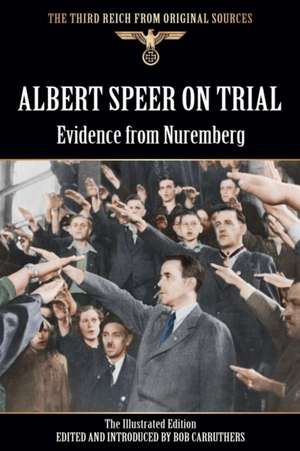 Albert Speer on Trial - Evidence from Nuremberg - The Illustrated Edition de Bob Carruthers