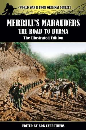 Merrill's Marauders - The Road to Burma - The Illustrated Edition de Bob Carruthers