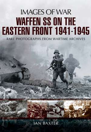 Waffen-SS on the Eastern Front: Rare Photographs from Wartime Archives de Ian Baxter