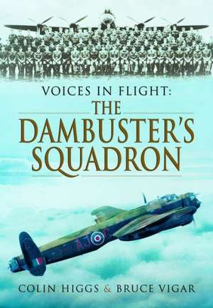 Voices in Flight: The Dambuster Squadron de Colin Higgs