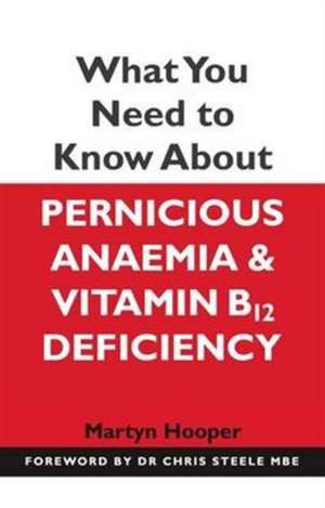 What You Need to Know About Pernicious Anaemia and Vitamin B12 Deficiency de Martyn Hooper