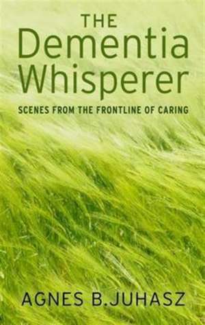 The Dementia Whisperer de Agnes Juhasz