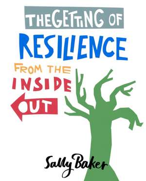 The Getting of Resilience from the Inside Out de Sally Baker