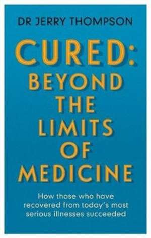 Curing the Incurable: Beyond the Limits of Medicine de Jerry Thompson