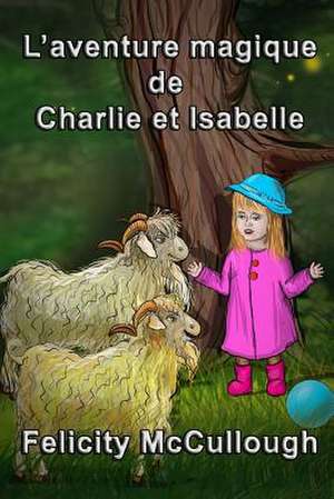 L'Aventure Magique de Charlie Et Isabelle: Goat Knowledge de Felicity McCullough