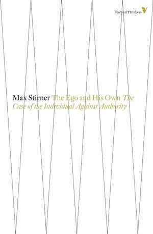 The Ego and His Own: The Case of the Individual Against Authority de Max Stirner