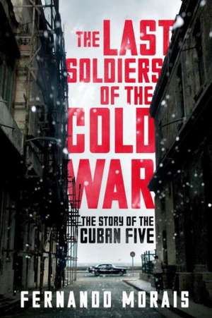 The Last Soldiers of the Cold War de Fernando Morais