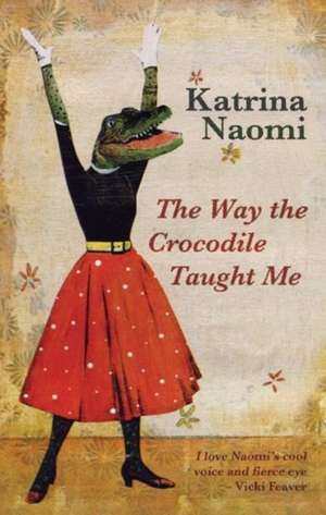 The Way the Crocodile Taught Me de Karina Naomi