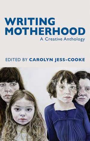 Writing Motherhood: A Creative Anthology de Carolyn Jess-Cooke