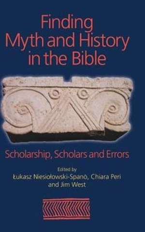 Finding Myth and History in the Bible: Scholarship, Scholars and Errors de Lukasz Niesiolowski-Spano