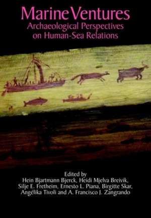 Marine Ventures: Archaeological Perspectives on Human-Sea Relations de Hein Bjartmann Bjerck