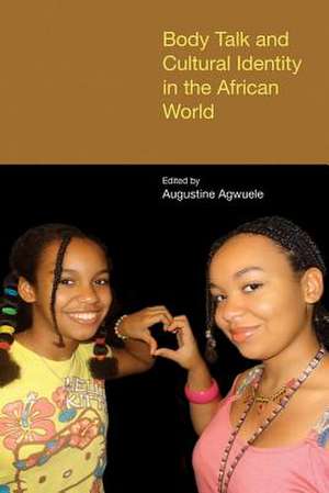 Body Talk and Cultural Identity in the African World de Augustine Agwuele