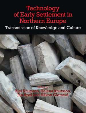 Technology of Early Settlement in Northern Europe: Transmission of Knowledge and Culture (Volume 2) de Jan Apel