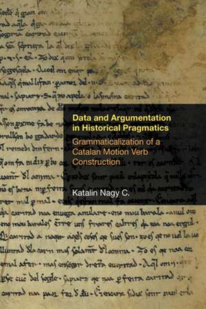 Data and Argumentation in Historical Pragmatics: Grammaticalization of a Catalan Motion Verb Construction de Katalin Nagy C.