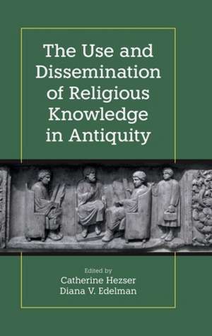 The Use and Dissemination of Religious Knowledge in Antiquity de Diana Edelman