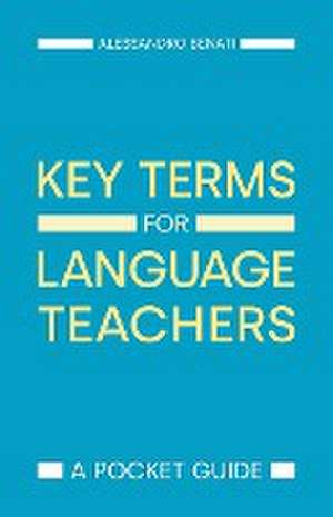 Key Terms for Language Teachers de Alessandro G Benati