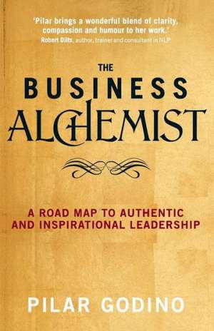 The Business Alchemist: A Road Map to Authentic and Inspirational Leadership de Pilar Godino