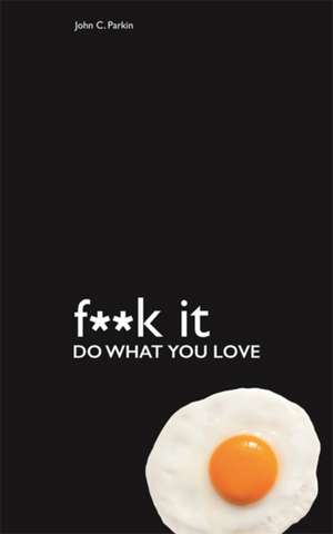 Fuck It: Do What You Love de John Parkin