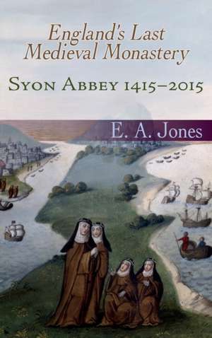 Syon Abbey 1415-2015. England's Last Medieval Monastery de Edward A. Jones