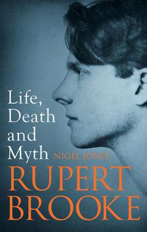 Life, Death and Myth: Rupert Brooke de Nigel Jones