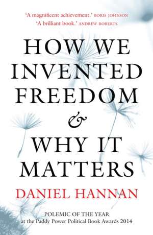 Hannan, D: How We Invented Freedom & Why It Matters de Daniel Hannan