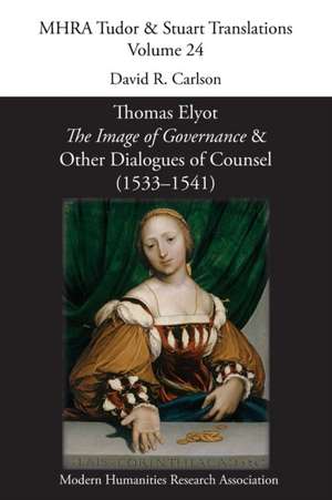 Thomas Elyot, 'The Image of Governance' and Other Dialogues of Counsel (1533-1541) de David R. Carlson