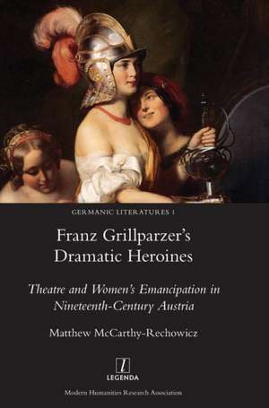 Franz Grillparzer's Dramatic Heroines de Matthew McCarthy-Rechowicz