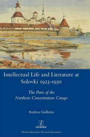 Intellectual Life and Literature at Solovki 1923-1930 de Andrea Gullotta